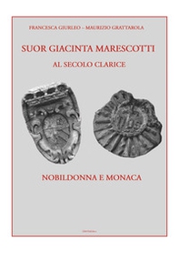 Suor Giacinta Marescotti, al secolo Clarice. Nobildonna e monaca - Librerie.coop