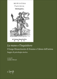 La mano dell'inquisitore. Il lungo Rinascimento di Erasmo e l'abuso dell'anima. Saggio di psicologia storica - Librerie.coop