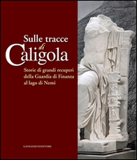Sulle tracce di Caligola. Storie di grandi recuperi della Guardia di Finanza al lago di Nemi. Catalogo della mostra (Roma, 23 maggio-22 giugno 2014) - Librerie.coop Sulle tracce di Caligola. Storie di grandi recuperi della Guardia di Finanza al lago di Nemi. Catalogo della mostra (Roma, 23 maggio-22 giugno 2014) - Librerie.coop