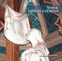 Teresa: Lisieux a Verona. Gli artisti di santa Teresa di Gesù Bambino nel Santuario di Verona Tombetta - Librerie.coop