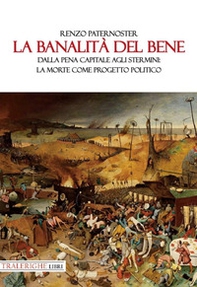La banalità del bene. Dalla pena capitale agli stermini: la morte come progetto politico - Librerie.coop
