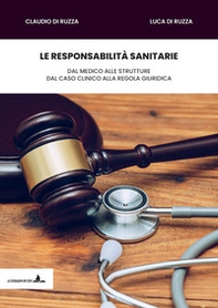 Le responsabilità sanitarie. Dal medico alle strutture, dal caso clinico alla regola giuridica - Librerie.coop