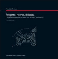 Progetto, ricerca, didattica. L'esperienza decennale di una nuova scuola di architettura - Librerie.coop