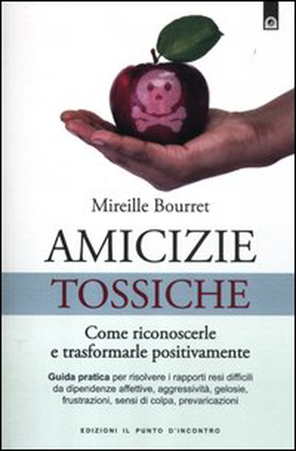 Amicizie tossiche. Come riconoscerle e trasformarle positivamente - Librerie.coop Amicizie tossiche. Come riconoscerle e trasformarle positivamente - Librerie.coop