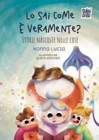 Lo sai come è veramente? Storie nascoste nelle cose - Librerie.coop