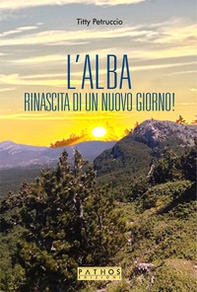L'alba. La rinascita di un nuovo giorno! - Librerie.coop