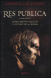 Res publica. Come Bruto cacciò l'ultimo re di Roma - Librerie.coop