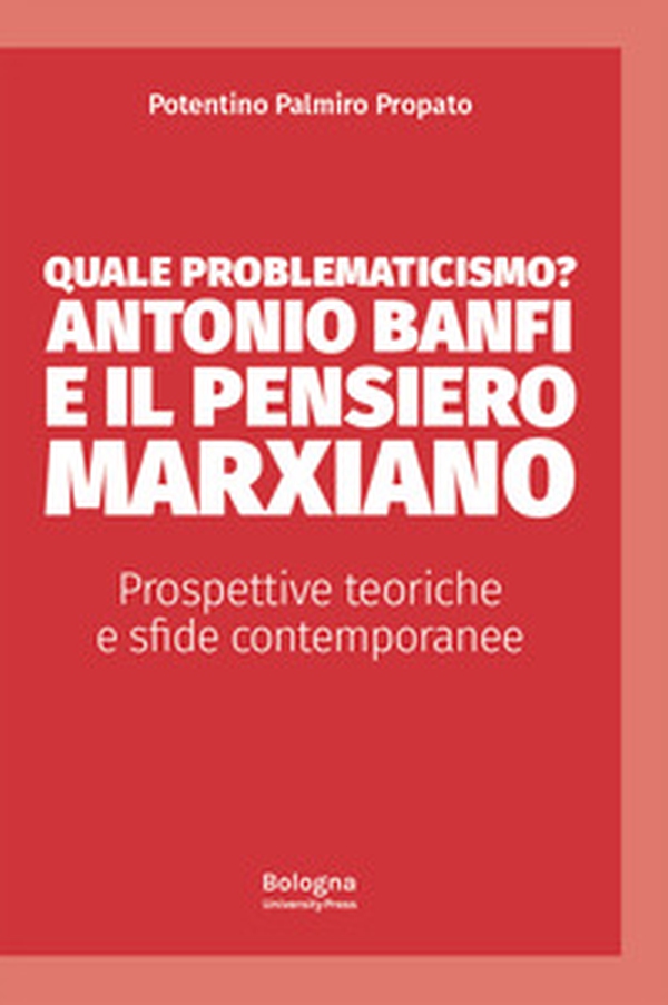 Quale problematicismo? Antonio Banfi e il pensiero marxiano. Prospettive teoriche e sfide contemporanee - Librerie.coop Quale problematicismo? Antonio Banfi e il pensiero marxiano. Prospettive teoriche e sfide contemporanee - Librerie.coop