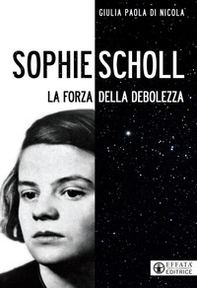 Sophie Scholl. La forza della debolezza - Librerie.coop