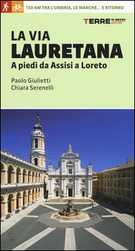 La via Lauretana. A piedi da Assisi a Loreto. 150 km tra l'Umbria, le Marche... e ritorno - Librerie.coop La via Lauretana. A piedi da Assisi a Loreto. 150 km tra l'Umbria, le Marche... e ritorno - Librerie.coop