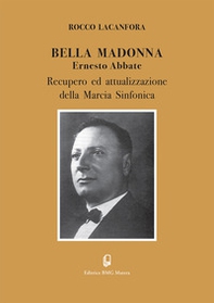 «Bella Madonna». Ernesto Abbate. Recupero ed attualizzazione della Marcia Sinfonica - Librerie.coop «Bella Madonna». Ernesto Abbate. Recupero ed attualizzazione della Marcia Sinfonica - Librerie.coop