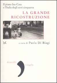 La grande ricostruzione. Il piano Ina-Casa e l'Italia degli anni Cinquanta - Librerie.coop