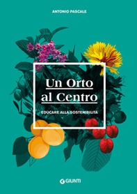 Un orto al centro. Educare alla sostenibilità - Librerie.coop Un orto al centro. Educare alla sostenibilità - Librerie.coop