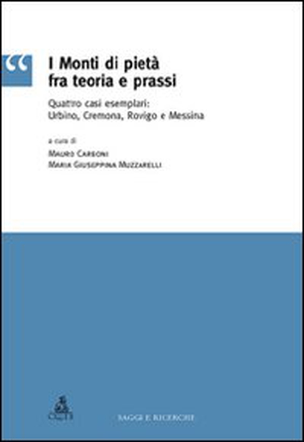 I monti di pietà fra teoria e prassi. Quattro casi esemplari: Urbino, Cremona, Rovigo e Messina - Librerie.coop I monti di pietà fra teoria e prassi. Quattro casi esemplari: Urbino, Cremona, Rovigo e Messina - Librerie.coop