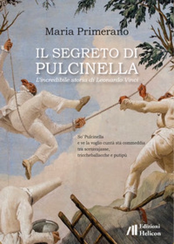 Il segreto di Pulcinella. L'incredibile storia di Leonardo Vinci - Librerie.coop Il segreto di Pulcinella. L'incredibile storia di Leonardo Vinci - Librerie.coop