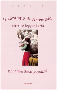Il coraggio di Artemisia. Pittrice leggendaria - Librerie.coop