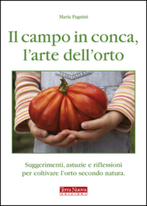 Il campo in conca, l'arte dell'orto. Suggerimenti, astuzie e riflessioni per coltivare l'orto secondo natura - Librerie.coop Il campo in conca, l'arte dell'orto. Suggerimenti, astuzie e riflessioni per coltivare l'orto secondo natura - Librerie.coop