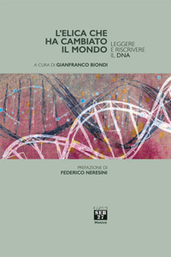 L'elica che ha cambiato il mondo. Leggere e riscrivere il DNA - Librerie.coop L'elica che ha cambiato il mondo. Leggere e riscrivere il DNA - Librerie.coop