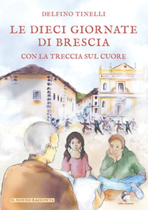 Le dieci giornate di Brescia con la treccia sul cuore - Librerie.coop Le dieci giornate di Brescia con la treccia sul cuore - Librerie.coop