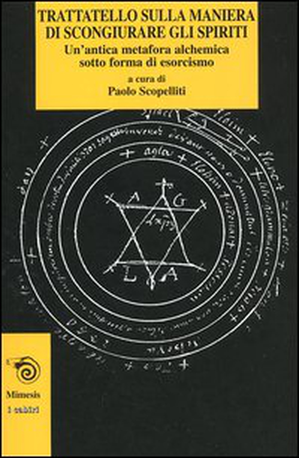 Trattatello sulla maniera di scongiurare gli spiriti. Un'antica metafora alchemica sotto forma di esorcismo - Librerie.coop Trattatello sulla maniera di scongiurare gli spiriti. Un'antica metafora alchemica sotto forma di esorcismo - Librerie.coop