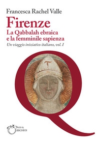 Firenze. La Qabbalah ebraica e la Femminile Sapienza. Un viaggio iniziatico italiano - Vol. 1 - Librerie.coop