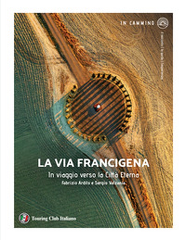 La via Francigena. In viaggio verso la città eterna - Librerie.coop La via Francigena. In viaggio verso la città eterna - Librerie.coop