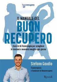 Il manuale del Buon recupero. Esercizi di fisioterapia per sciogliere le tensioni e muoversi meglio ogni giorno - Librerie.coop