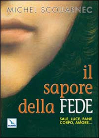Il sapore della fede. Sale, luce, pane, corpo, amore... - Librerie.coop