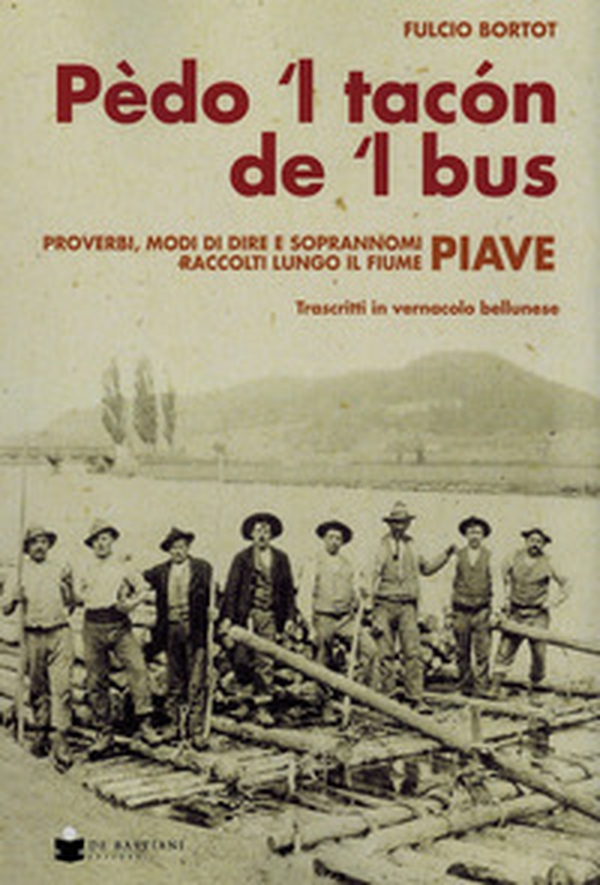 Pèdo 'l tacon de l' bus. Proverbi, modi di dire e soprannomi raccolti lungo il fiume Piave - Librerie.coop Pèdo 'l tacon de l' bus. Proverbi, modi di dire e soprannomi raccolti lungo il fiume Piave - Librerie.coop