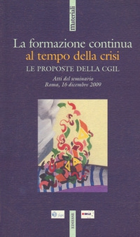 La formazione continua al tempo della crisi. Le proposte della CGIL. Atti del seminario. Roma, 16 dicembre 2009 - Librerie.coop