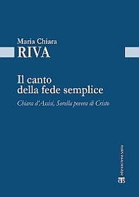 Il Canto della fede semplice. Chiara d'Assisi, Sorella povera di Cristo - Librerie.coop