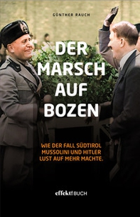 Der Marsch auf Bozen. Wie der Fall Südtirol Mussolini und Hitler Lust auf mehr machte - Librerie.coop