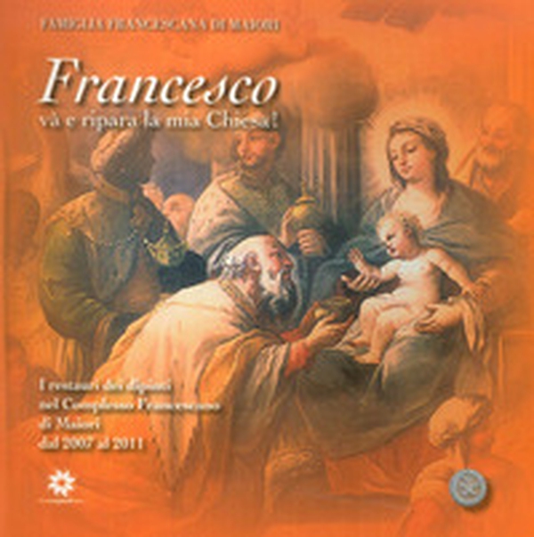 Francesco va' e ripara la mia Chiesa! I restauri dei dipinti nel complesso francescano di Maiori dal 2007 al 2011 - Librerie.coop Francesco va' e ripara la mia Chiesa! I restauri dei dipinti nel complesso francescano di Maiori dal 2007 al 2011 - Librerie.coop