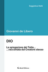 Dio. La spiegazione del Tutto... ...raccontata dal Creatore stesso - Librerie.coop