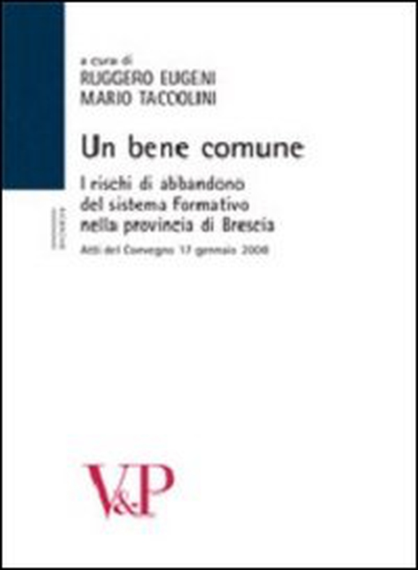 Un bene comune. I rischi di abbandono del sistema formativo nella provincia. Atti del Convegno (Brescia, 17 gennaio 2008) - Librerie.coop Un bene comune. I rischi di abbandono del sistema formativo nella provincia. Atti del Convegno (Brescia, 17 gennaio 2008) - Librerie.coop