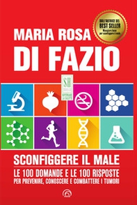 Sconfiggere il male. Le 100 domande per prevenire, conoscere e combattere i tumori - Librerie.coop