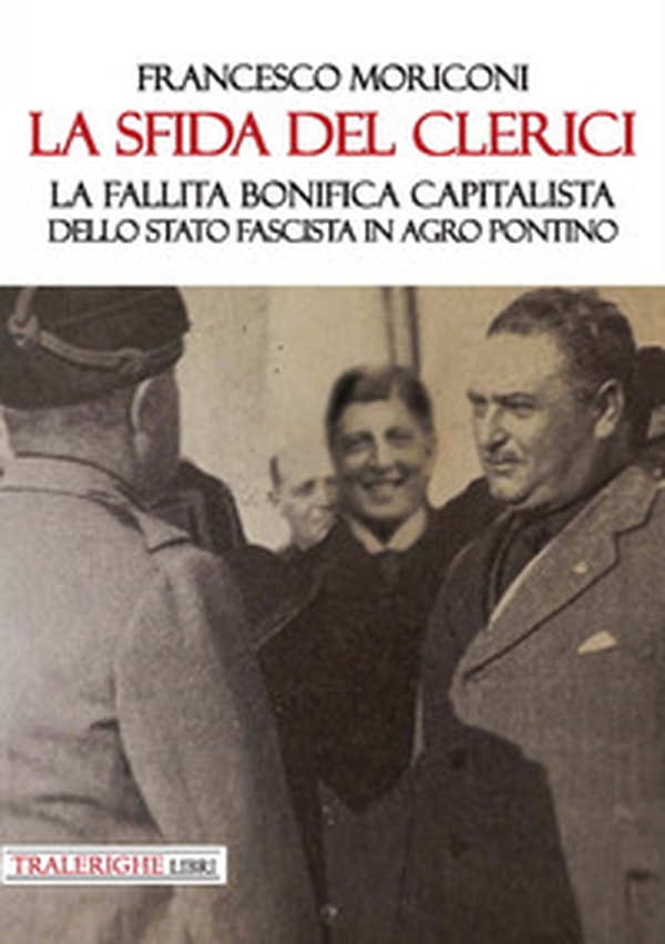 La sfida del Clerici. La fallita bonifica capitalista dello stato fascista in Agro Pontino - Librerie.coop La sfida del Clerici. La fallita bonifica capitalista dello stato fascista in Agro Pontino - Librerie.coop