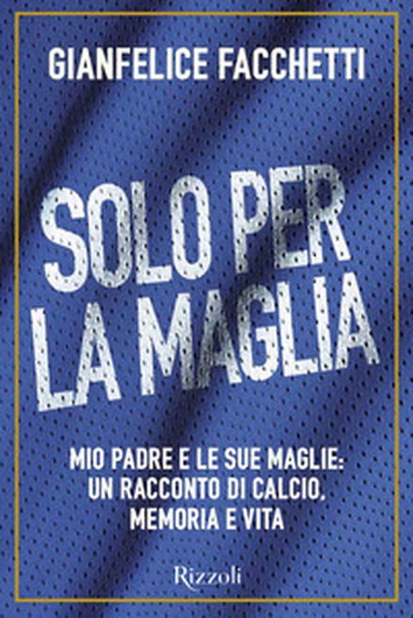Solo per la maglia. Mio padre e le sue maglie: un racconto di calcio, memoria e vita - Librerie.coop