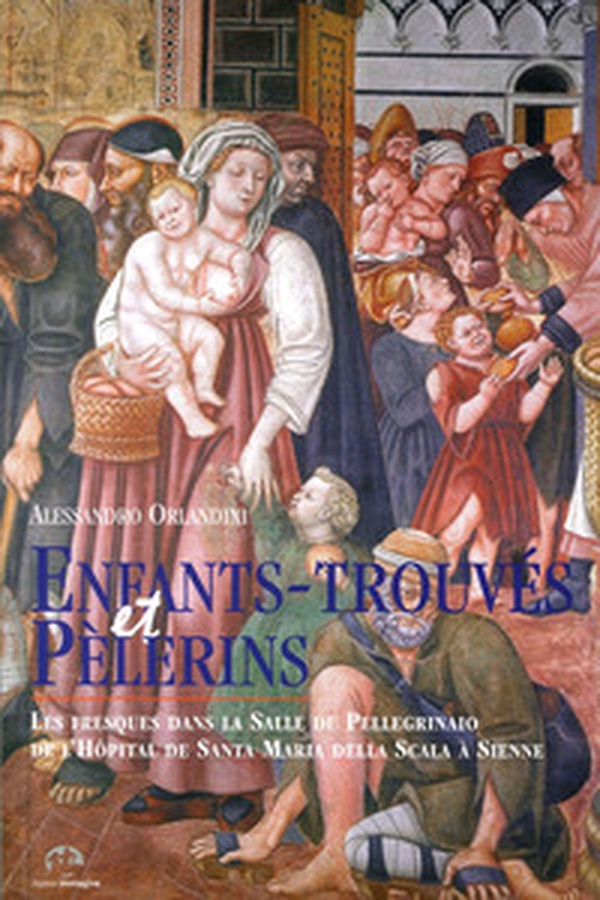 Enfants-trouvés et Pélerins. Les fresques dans la Salle du Pellegrinaio de l'Hôpital de Santa Maria della Scala à Sienne - Librerie.coop Enfants-trouvés et Pélerins. Les fresques dans la Salle du Pellegrinaio de l'Hôpital de Santa Maria della Scala à Sienne - Librerie.coop