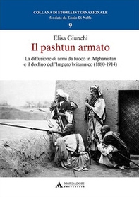 Il pashtun armato. La diffusione di armi da fuoco in Afghanistan e il declino dell'Impero britannico (1880-1914) - Librerie.coop