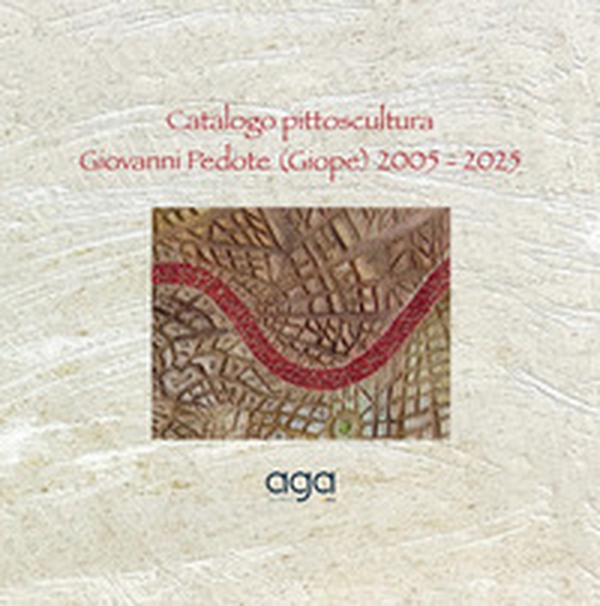 Catalogo pittoscultura. Giovanni Pedote (Giope) 2005 - 2025 - Librerie.coop