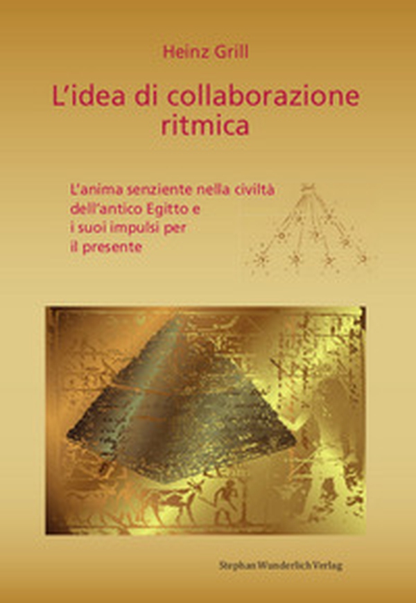 L'idea di collaborazione ritmica. L'anima senziente nella civiltà dell'antico Egitto e i suoi impulsi per il presente - Librerie.coop L'idea di collaborazione ritmica. L'anima senziente nella civiltà dell'antico Egitto e i suoi impulsi per il presente - Librerie.coop