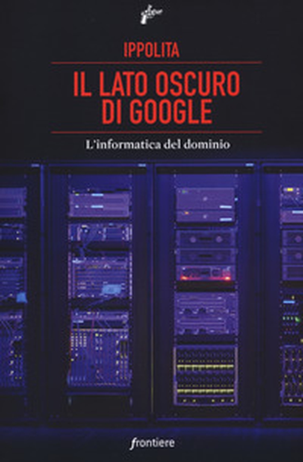 Il lato oscuro di Google. L'informatica del dominio - Librerie.coop Il lato oscuro di Google. L'informatica del dominio - Librerie.coop