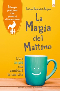 La magia del mattino. L'ora in più che cambierà la tua vita. Il tempo prezioso che pensavi di non avere - Librerie.coop La magia del mattino. L'ora in più che cambierà la tua vita. Il tempo prezioso che pensavi di non avere - Librerie.coop