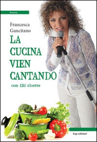La cucina vien cantando. Con 120 ricette - Librerie.coop