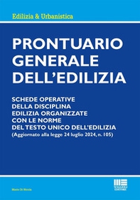Prontuario generale dell'edilizia. Schede operative della disciplina edilizia organizzate con le norme del testo unico dell'edilizia - Librerie.coop