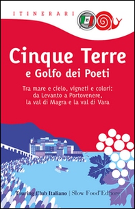 Cinque Terre e Golfo dei Poeti. Tra mare e cielo, vigneti e colori: da Levanto a Portovenere, la val di Magra e la val di Vara - Librerie.coop