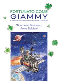 Fortunato come Giammy. Il coraggio di vivere per superare i limiti della distrofia - Librerie.coop