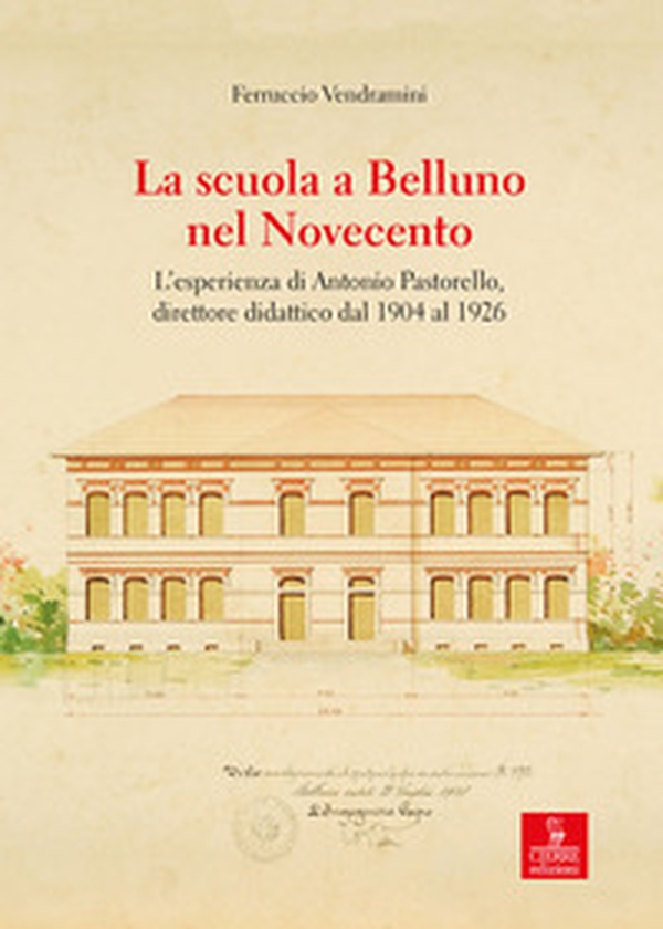 La scuola a Belluno nel Novecento. L'esperienza di Antonio Pastorello, direttore didattico dal 1904 al 1926 - Librerie.coop La scuola a Belluno nel Novecento. L'esperienza di Antonio Pastorello, direttore didattico dal 1904 al 1926 - Librerie.coop