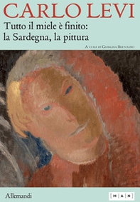 Carlo Levi. Tutto il miele è finito: la Sardegna, la pittura. Ediz. italiana e inglese - Librerie.coop